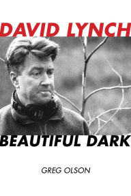 Title: David Lynch: Beautiful Dark, Author: Greg Olson