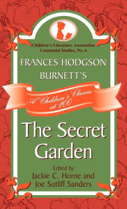 Title: Frances Hodgson Burnett's The Secret Garden: A Children's Classic at 100, Author: Jackie C. Horne