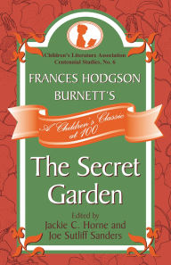 Title: Frances Hodgson Burnett's The Secret Garden: A Children's Classic at 100, Author: Jackie C. Horne