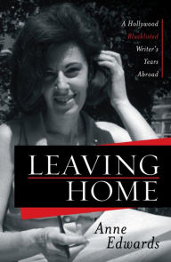 Title: Leaving Home: A Hollywood Blacklisted Writer's Years Abroad, Author: Anne Edwards