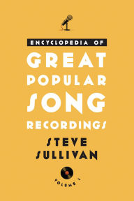 Title: Encyclopedia of Great Popular Song Recordings: Volumes 1 and 2, Author: Steve Sullivan