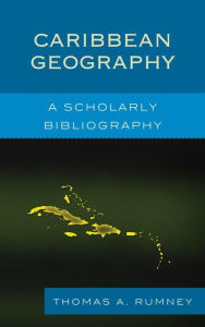 Title: Caribbean Geography: A Scholarly Bibliography, Author: Thomas A. Rumney