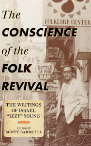 Title: The Conscience of the Folk Revival: The Writings of Israel Izzy Young, Author: Scott Barretta