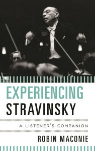 Title: Experiencing Stravinsky: A Listener's Companion, Author: Robin Maconie