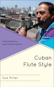 Title: Cuban Flute Style: Interpretation and Improvisation, Author: Sue Miller