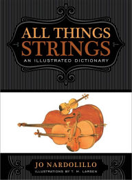 Title: All Things Strings: An Illustrated Dictionary, Author: Jo Nardolillo