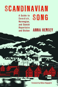 Title: Scandinavian Song: A Guide to Swedish, Norwegian, and Danish Repertoire and Diction, Author: Anna Hersey