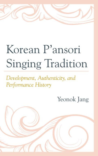 Korean P'ansori Singing Tradition: Development, Authenticity, and Performance History