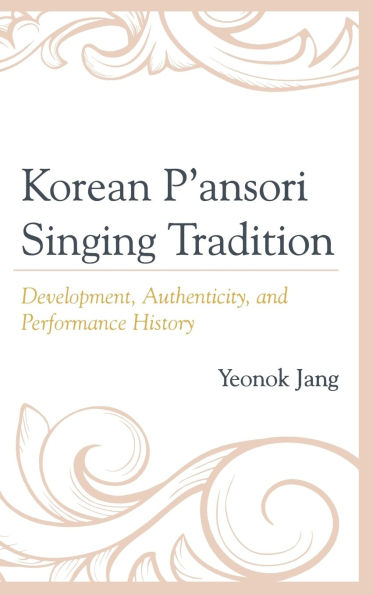 Korean P'ansori Singing Tradition: Development, Authenticity, and Performance History