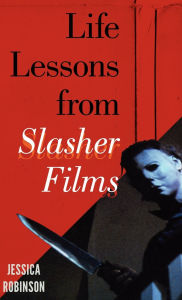 Title: Life Lessons from Slasher Films, Author: Jessica Robinson
