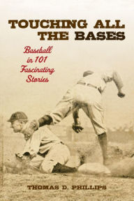 Title: Touching All the Bases: Baseball in 101 Fascinating Stories, Author: Thomas D. Phillips
