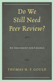 Title: Do We Still Need Peer Review?: An Argument for Change, Author: Thomas H. P. Gould