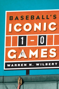 Title: Baseball's Iconic 1-0 Games, Author: Warren N. Wilbert