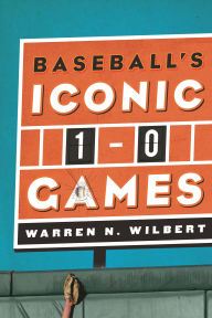 Title: Baseball's Iconic 1-0 Games, Author: Warren N. Wilbert