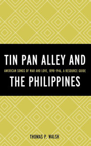 Title: Tin Pan Alley and the Philippines: American Songs of War And Love, 1898-1946, A Resource Guide, Author: Thomas P. Walsh