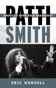 Title: Patti Smith: America's Punk Rock Rhapsodist, Author: Eric Wendell