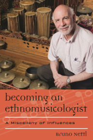 Title: Becoming an Ethnomusicologist: A Miscellany of Influences, Author: Bruno Nettl