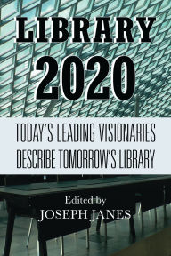 Title: Library 2020: Today's Leading Visionaries Describe Tomorrow's Library, Author: Joseph Janes
