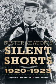 Title: Buster Keaton's Silent Shorts: 1920-1923, Author: James L. Neibaur
