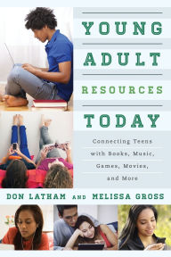 Title: Young Adult Resources Today: Connecting Teens with Books, Music, Games, Movies, and More, Author: Don Latham