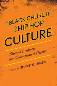 Title: The Black Church and Hip Hop Culture: Toward Bridging the Generational Divide, Author: Emmett G. Price