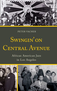 Title: Swingin' on Central Avenue: African American Jazz in Los Angeles, Author: Peter Vacher