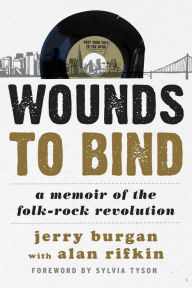 Title: Wounds to Bind: A Memoir of the Folk-Rock Revolution, Author: Jerry Burgan co-founder of We Five and