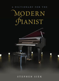 Title: A Dictionary for the Modern Pianist, Author: Stephen Siek