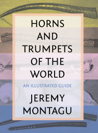 Title: Horns and Trumpets of the World: An Illustrated Guide, Author: Jeremy Montagu