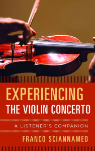 Title: Experiencing the Violin Concerto: A Listener's Companion, Author: Franco Sciannameo