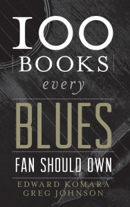 Title: 100 Books Every Blues Fan Should Own, Author: Edward Komara