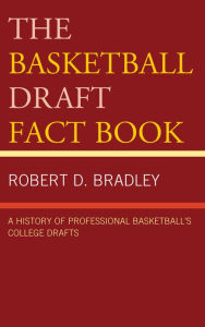 Title: The Basketball Draft Fact Book: A History of Professional Basketball's College Drafts, Author: Robert D. Bradley