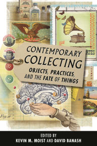 Contemporary Collecting: Objects, Practices, and the Fate of Things