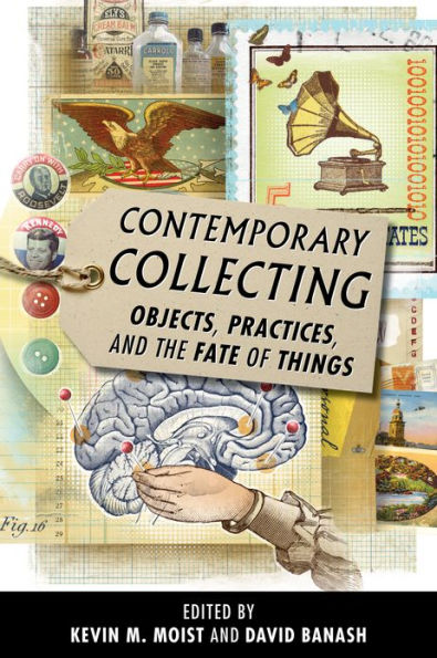 Contemporary Collecting: Objects, Practices, and the Fate of Things