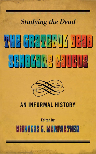 Studying the Dead: The Grateful Dead Scholars Caucus, An Informal History