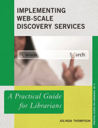Title: Implementing Web-Scale Discovery Services: A Practical Guide for Librarians, Author: JoLinda Thompson