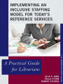 Implementing an Inclusive Staffing Model for Today's Reference Services: A Practical Guide for Librarians
