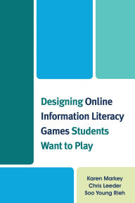 Title: Designing Online Information Literacy Games Students Want to Play, Author: Karen Markey