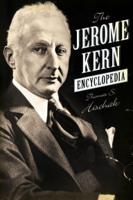 Title: The Jerome Kern Encyclopedia, Author: Thomas S. Hischak author of The Oxford Companion to the American Musical