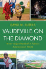 Vaudeville on the Diamond: Minor League Baseball in Today's Entertainment World