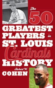 Title: The 50 Greatest Players in St. Louis Cardinals History, Author: Robert W. Cohen