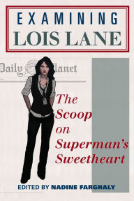 Title: Examining Lois Lane: The Scoop on Superman's Sweetheart, Author: Nadine Farghaly