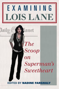 Title: Examining Lois Lane: The Scoop on Superman's Sweetheart, Author: Nadine Farghaly