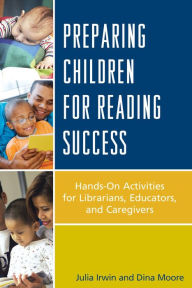Title: Preparing Children for Reading Success: Hands-On Activities for Librarians, Educators, and Caregivers, Author: Julia Irwin
