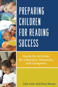 Title: Preparing Children for Reading Success: Hands-On Activities for Librarians, Educators, and Caregivers, Author: Julia Irwin
