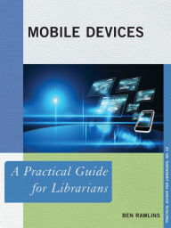 Title: Mobile Devices: A Practical Guide for Librarians, Author: Ben Rawlins