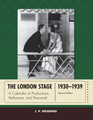 Title: The London Stage 1930-1939: A Calendar of Productions, Performers, and Personnel, Author: J. P. Wearing