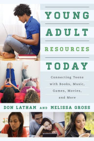 Title: Young Adult Resources Today: Connecting Teens with Books, Music, Games, Movies, and More, Author: Don Latham