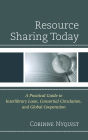 Resource Sharing Today: A Practical Guide to Interlibrary Loan, Consortial Circulation, and Global Cooperation