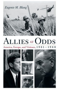 Title: Allies at Odds: America, Europe, and Vietnam, 1961-1968, Author: Eugenie M. Blang